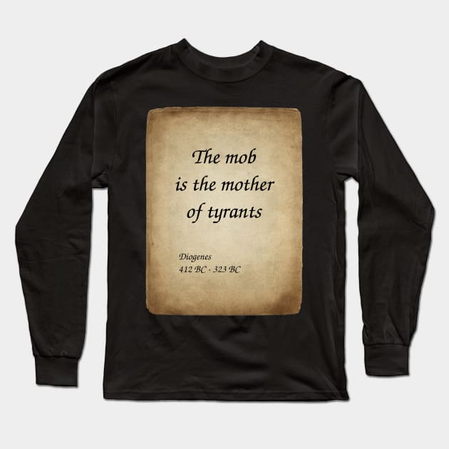 Diogenes, Greek Philosopher. The mob is the mother of tyrants. Long Sleeve T-Shirt by Incantiquarian